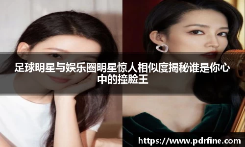 足球明星与娱乐圈明星惊人相似度揭秘谁是你心中的撞脸王