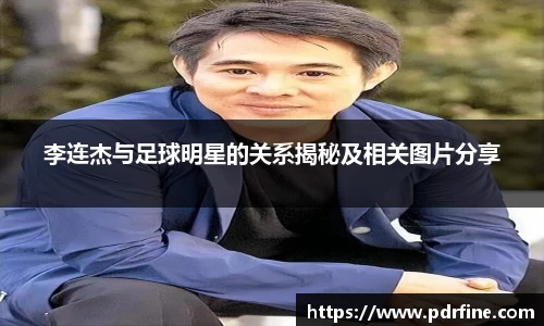李连杰与足球明星的关系揭秘及相关图片分享